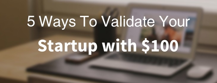 5 ways to validate your startup ideas with $100